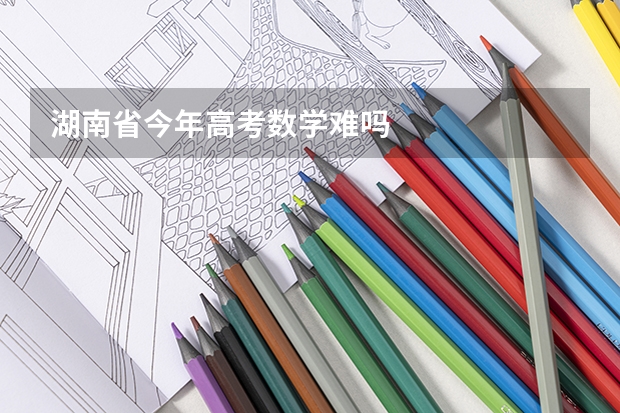 湖南省今年高考数学难吗