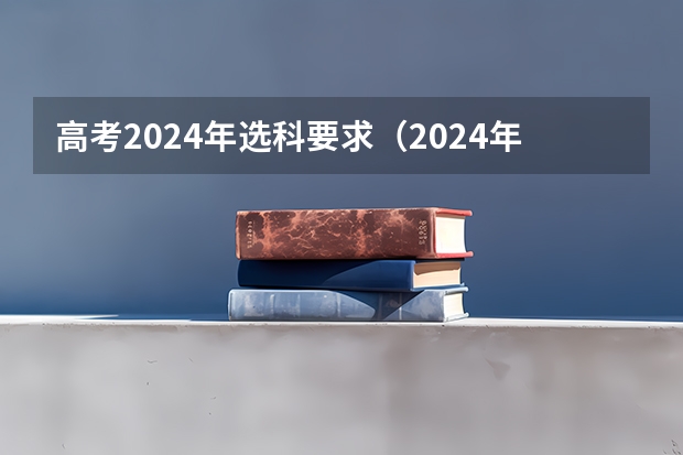 高考2024年选科要求（2024年江苏新高考选科要求与专业对照表）