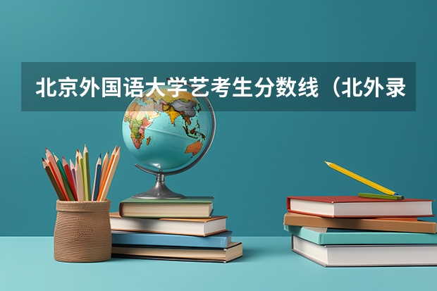北京外国语大学艺考生分数线(北外录取分数线)