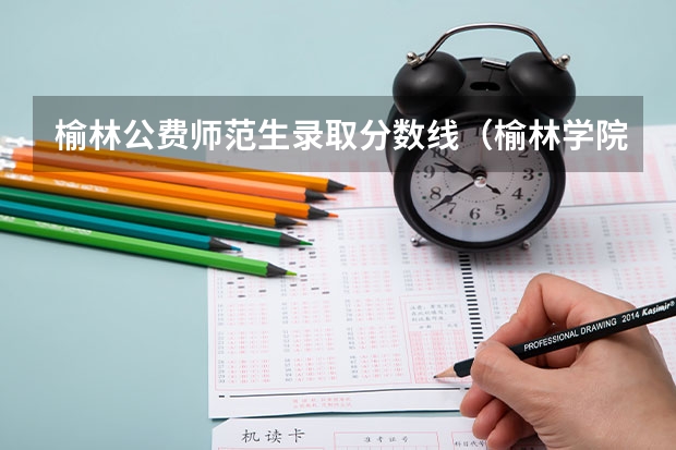 榆林公费师范生录取分数线（榆林学院分数线2022）