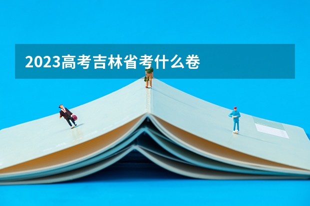 2023高考吉林省考什么卷