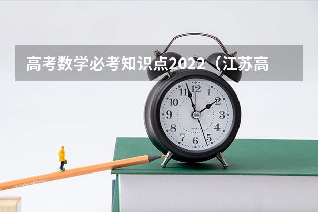 高考数学必考知识点2022（江苏高中数学教材目录）