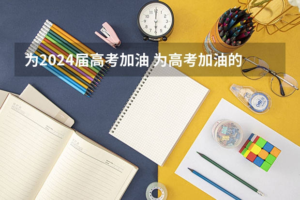 为2024届高考加油 为高考加油的励志文案