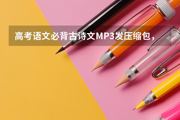 高考语文必背古诗文MP3发压缩包，网盘，百度知道的都可以（2022年全国新高考Ⅰ卷语文真题及答案（出炉））