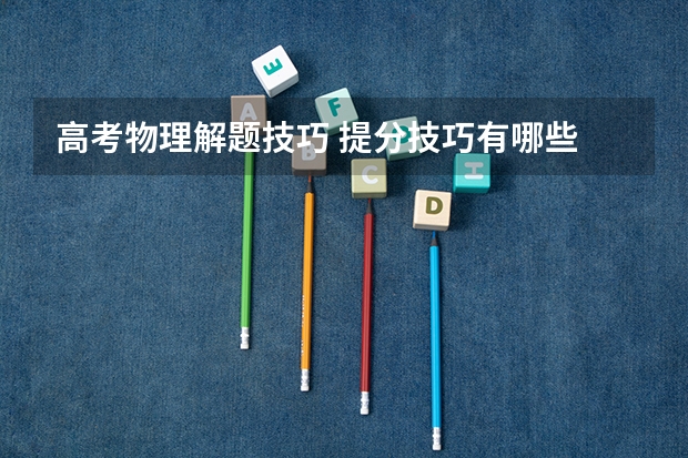 高考物理解题技巧 提分技巧有哪些