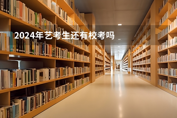 2024年艺考生还有校考吗