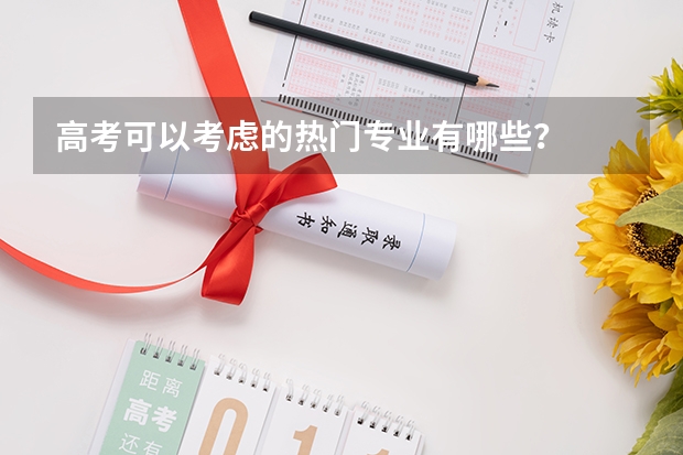 高考可以考虑的热门专业有哪些？