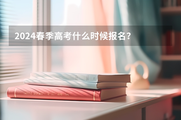 2024春季高考什么时候报名？
