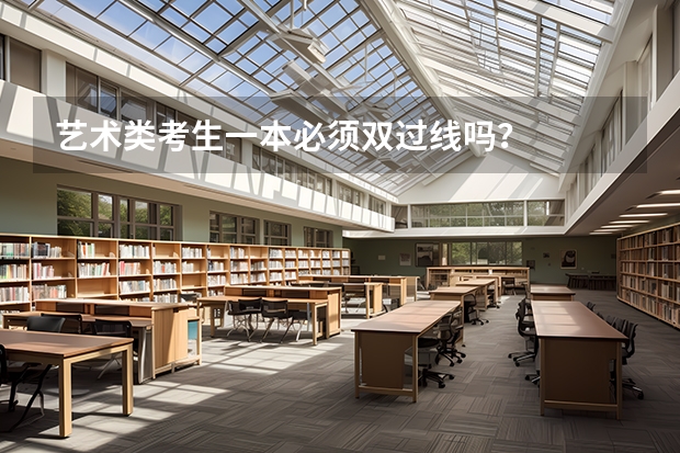 艺术类考生一本必须双过线吗？