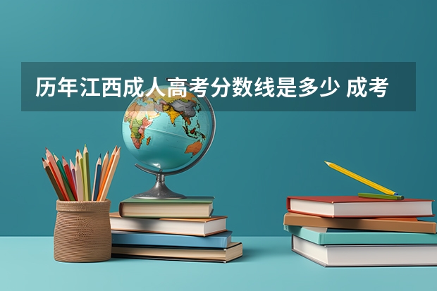 历年江西成人高考分数线是多少 成考录取分数线汇总表?