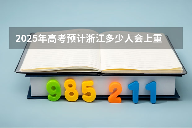 2025年高考预计浙江多少人会上重点