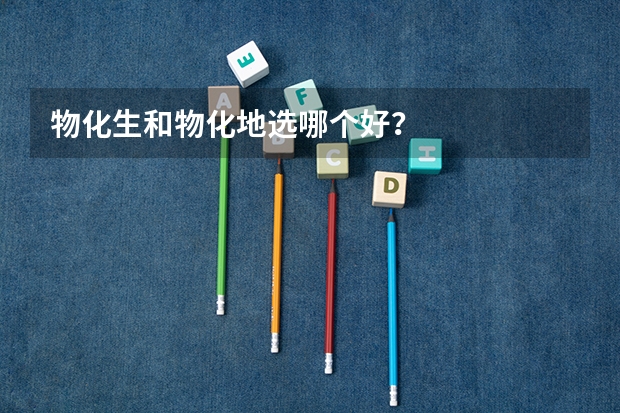物化生和物化地选哪个好？