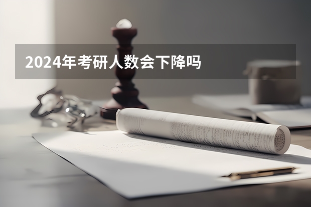 2024年考研人数会下降吗