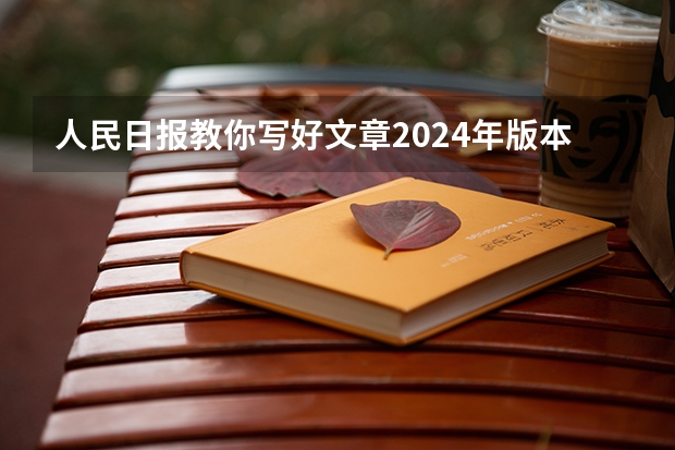 人民日报教你写好文章2024年版本什么时候出版