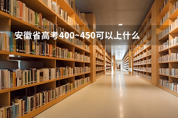 安徽省高考400~450可以上什么学校