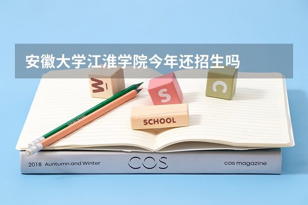 安徽大学江淮学院今年还招生吗