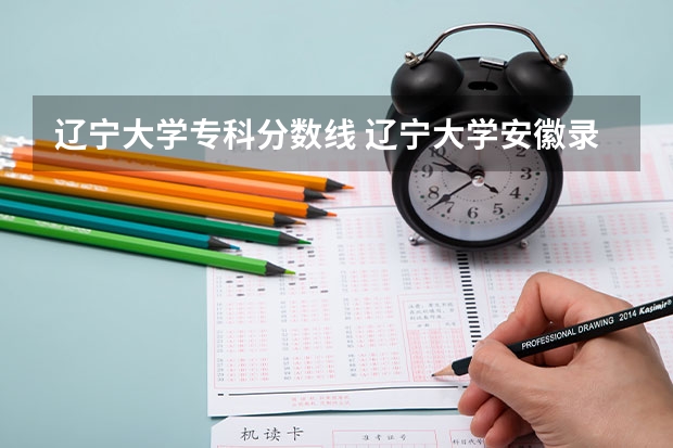 辽宁大学专科分数线 辽宁大学安徽录取分数线