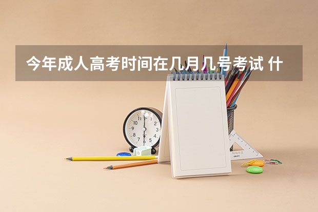 今年成人高考时间在几月几号考试 什么时候报名？