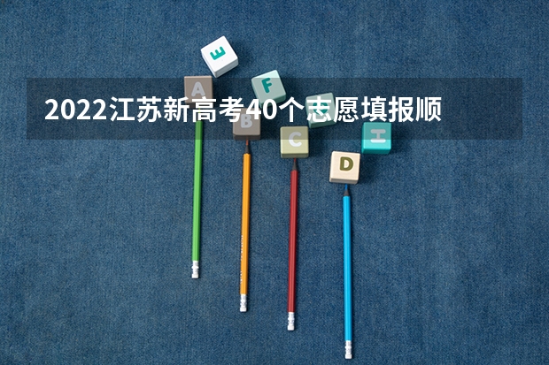 2022江苏新高考40个志愿填报顺序是什么