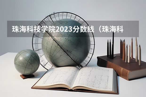 珠海科技学院2023分数线（珠海科技学院分数线）