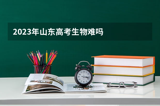 2023年山东高考生物难吗
