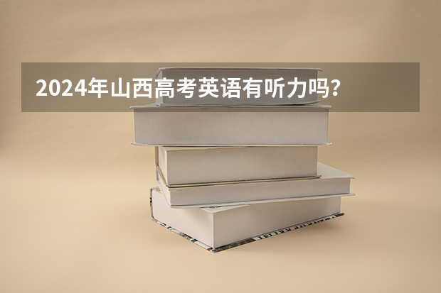 2024年山西高考英语有听力吗？