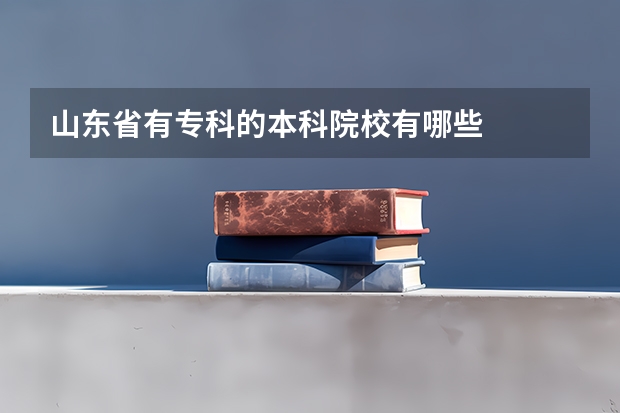 山东省有专科的本科院校有哪些