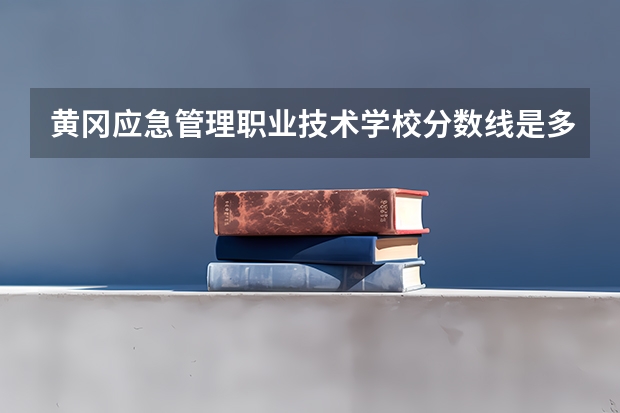 黄冈应急管理职业技术学校分数线是多少？