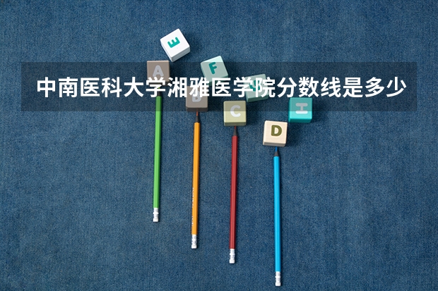 中南医科大学湘雅医学院分数线是多少？