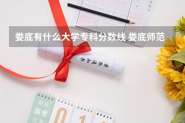 娄底有什么大学专科分数线 娄底师范高等专科学校录取分数线