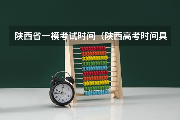 陕西省一模考试时间（陕西高考时间具体时间）