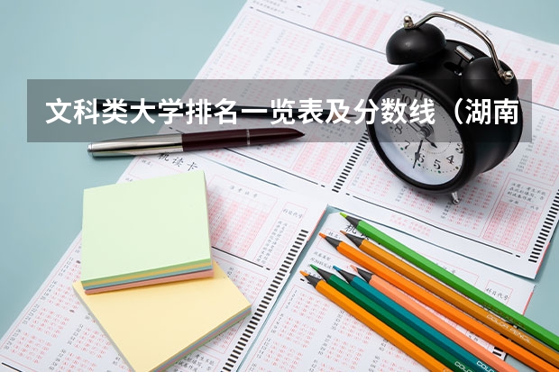 文科类大学排名一览表及分数线（湖南省内专科排名及分数线）