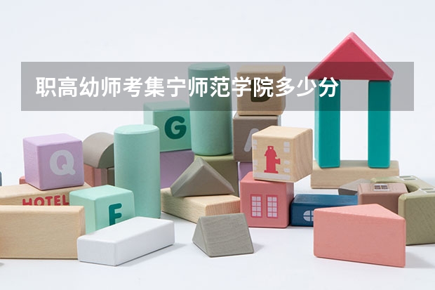 职高幼师考集宁师范学院多少分