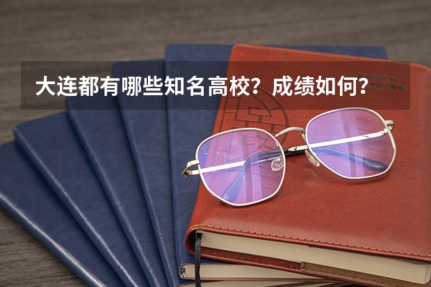 大连都有哪些知名高校？成绩如何？