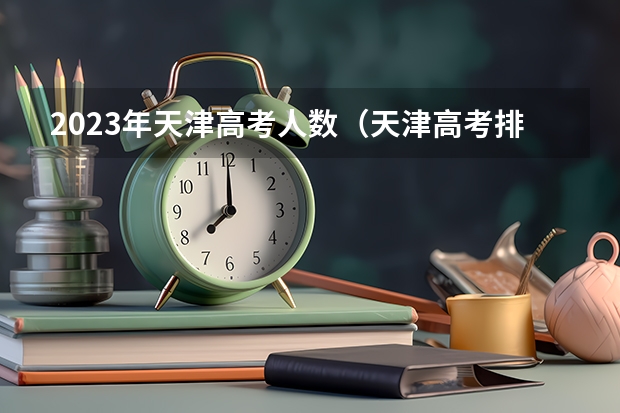 2023年天津高考人数（天津高考排名对应学校）