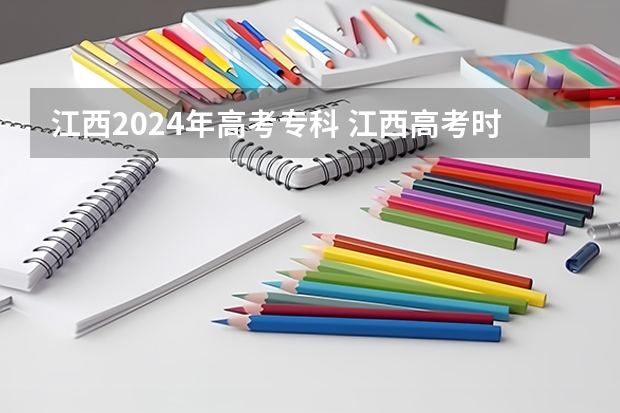 江西2024年高考专科 江西高考时间2023年分数线