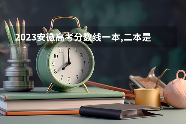 2023安徽高考分数线一本,二本是多少