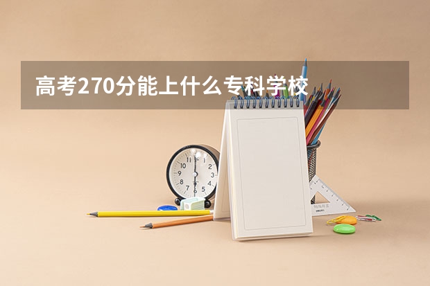 高考270分能上什么专科学校