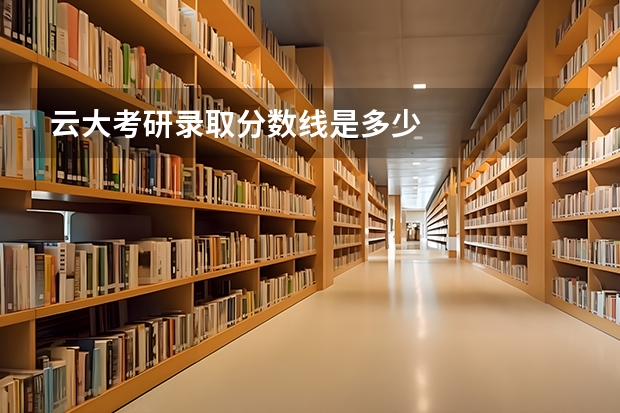 云大考研录取分数线是多少