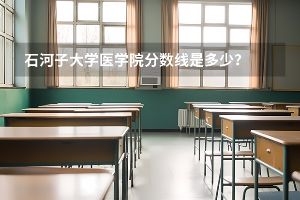 石河子大学医学院分数线是多少？