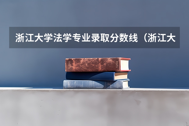浙江大学法学专业录取分数线（浙江大学专业分数线）