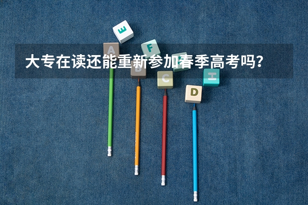 大专在读还能重新参加春季高考吗？