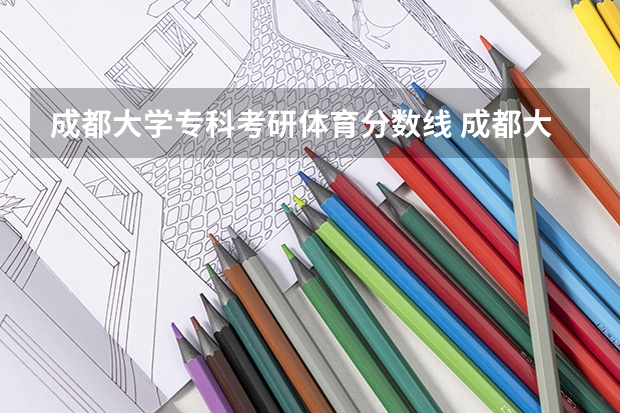 成都大学专科考研体育分数线 成都大学研究生分数线