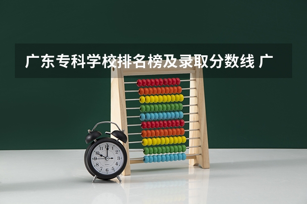 广东专科学校排名榜及录取分数线 广东省大专学校分数线