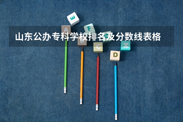 山东公办专科学校排名及分数线表格 山东专科大学分数线