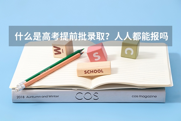 什么是高考提前批录取？人人都能报吗？还是有什么条件或要求？