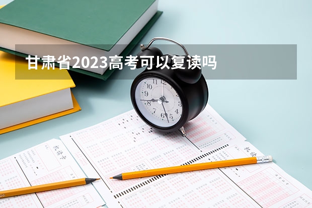甘肃省2023高考可以复读吗