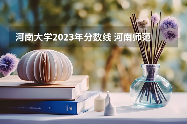 河南大学2023年分数线 河南师范大学高起专分数线