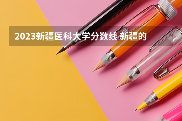 2023新疆医科大学分数线 新疆的专科（大专）学校