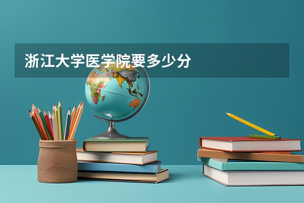 浙江大学医学院要多少分